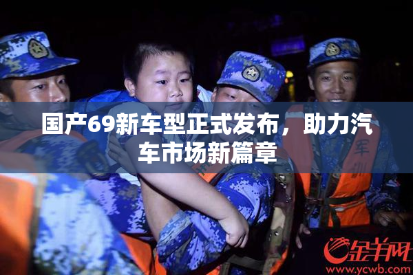 国产69新车型正式发布，助力汽车市场新篇章