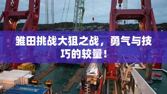 雏田挑战大狙之战，勇气与技巧的较量！
