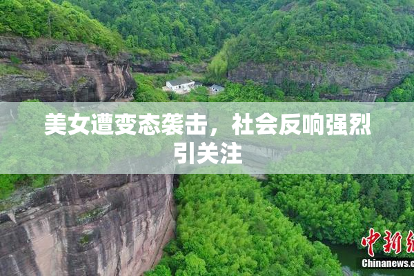 美女遭变态袭击，社会反响强烈引关注
