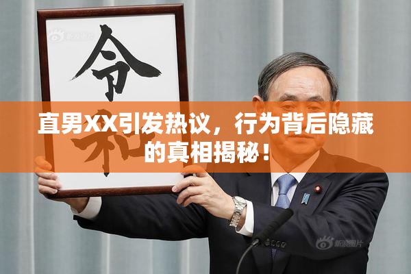 直男XX引发热议，行为背后隐藏的真相揭秘！
