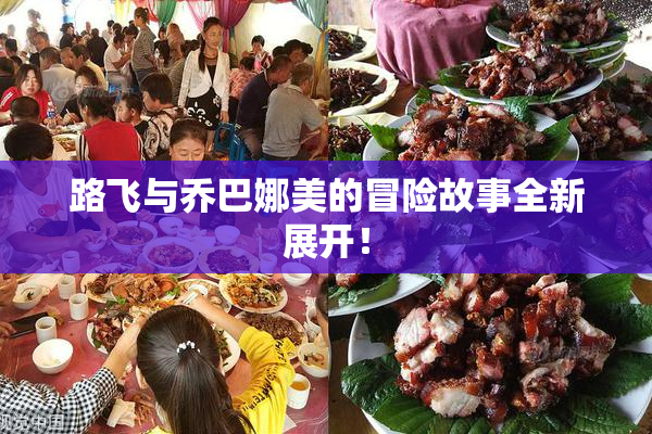 路飞与乔巴娜美的冒险故事全新展开！
