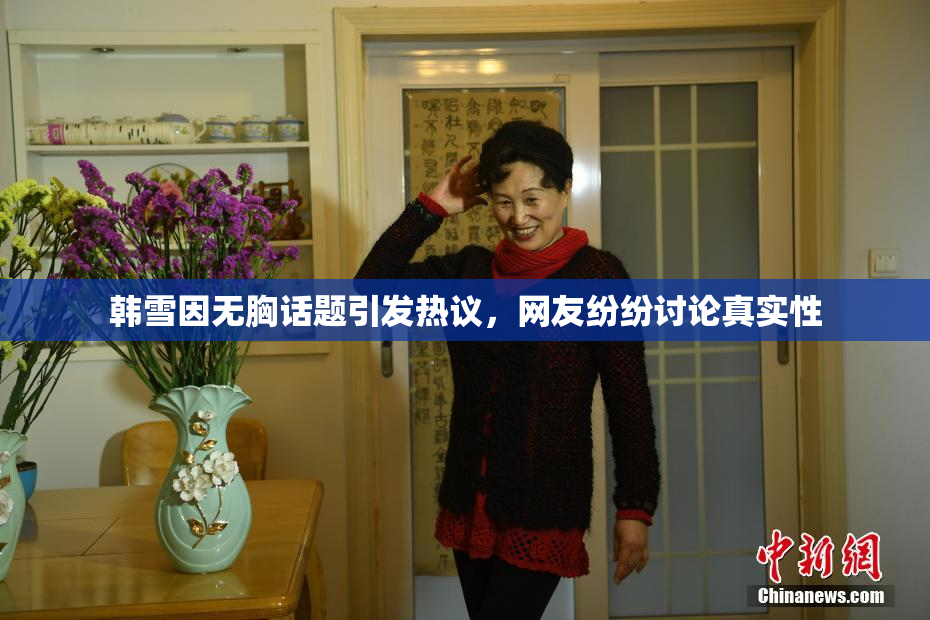 韩雪因无胸话题引发热议，网友纷纷讨论真实性