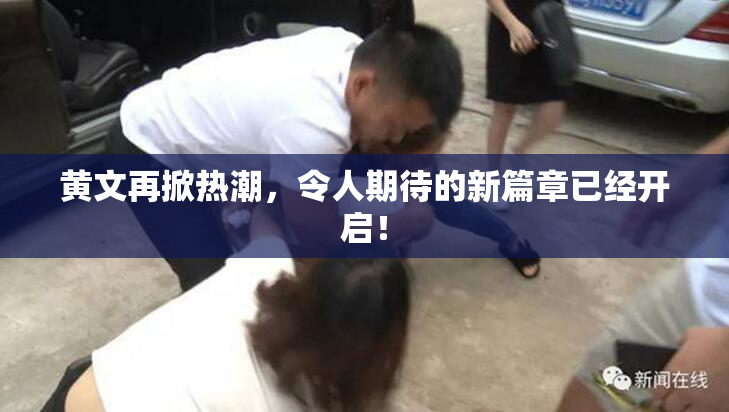 黄文再掀热潮，令人期待的新篇章已经开启！