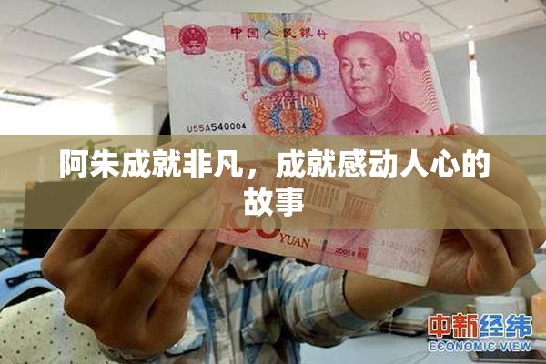 阿朱成就非凡，成就感动人心的故事