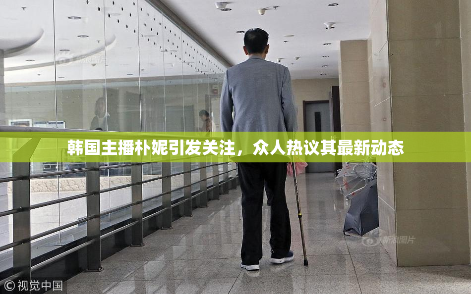 韩国主播朴妮引发关注，众人热议其最新动态