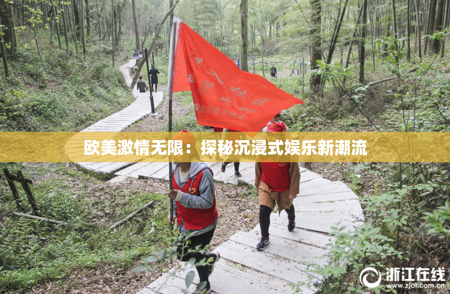 欧美激情无限：探秘沉浸式娱乐新潮流
