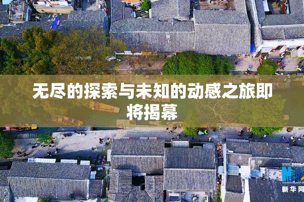 无尽的探索与未知的动感之旅即将揭幕