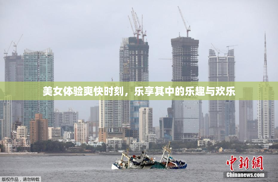 美女体验爽快时刻，乐享其中的乐趣与欢乐