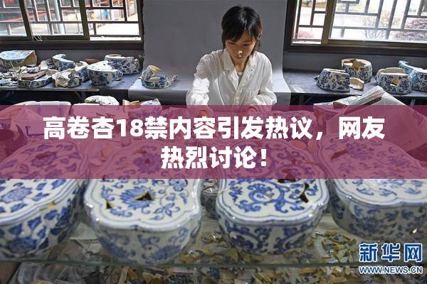 高卷杏18禁内容引发热议，网友热烈讨论！