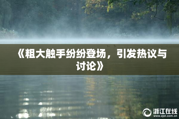 《粗大触手纷纷登场，引发热议与讨论》