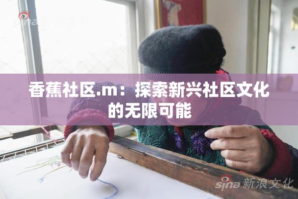 香蕉社区.m：探索新兴社区文化的无限可能