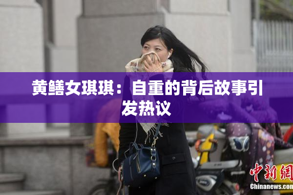 黄鳝女琪琪：自重的背后故事引发热议