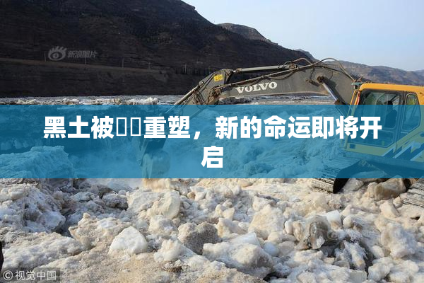 黑土被❌‌重塑，新的命运即将开启