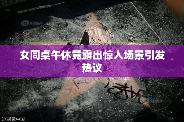 女同桌午休竟露出惊人场景引发热议