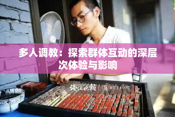 多人调教：探索群体互动的深层次体验与影响