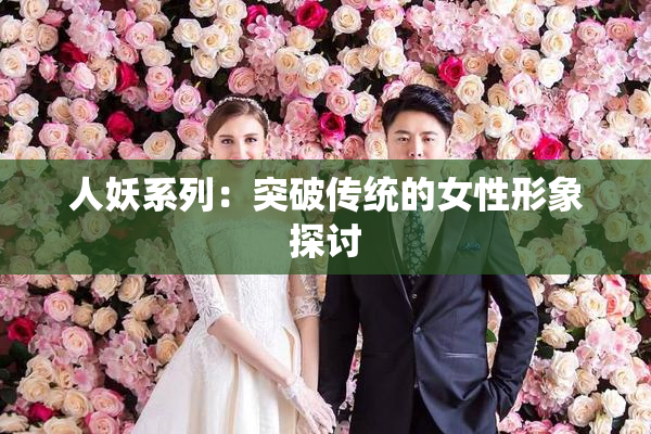 人妖系列：突破传统的女性形象探讨