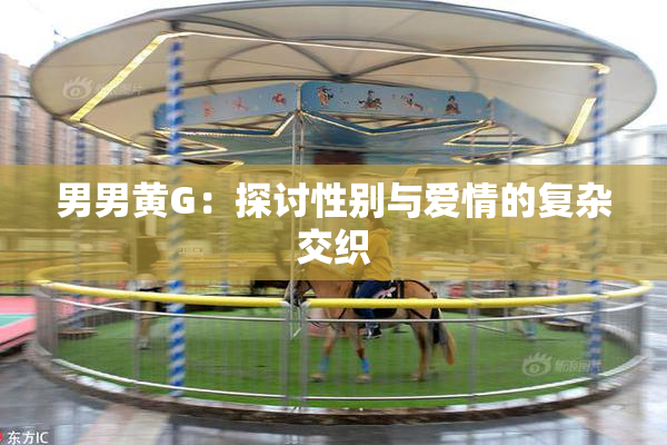 男男黄G：探讨性别与爱情的复杂交织