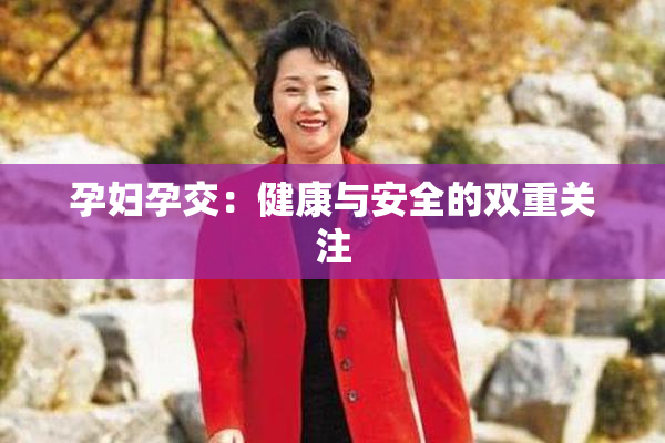 孕妇孕交：健康与安全的双重关注