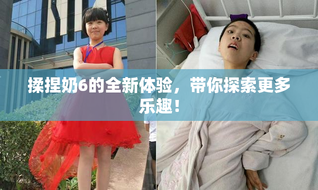 揉捏奶6的全新体验，带你探索更多乐趣！