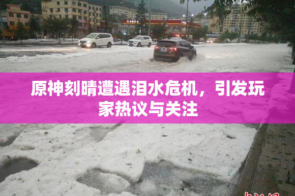 原神刻晴遭遇泪水危机，引发玩家热议与关注