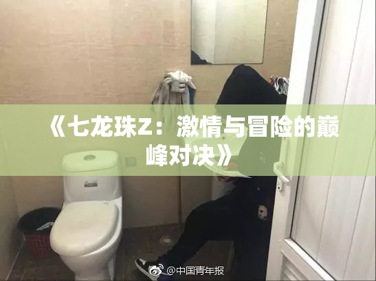 《七龙珠Z：激情与冒险的巅峰对决》