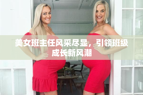 美女班主任风采尽显，引领班级成长新风潮