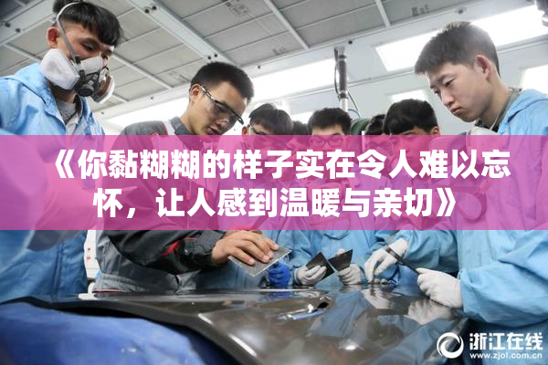 《你黏糊糊的样子实在令人难以忘怀，让人感到温暖与亲切》