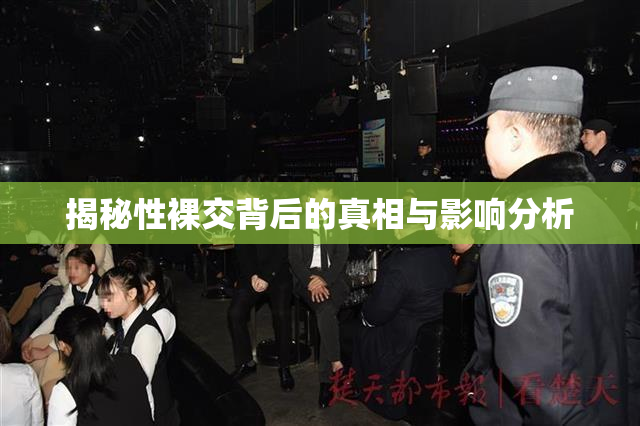 揭秘性裸交背后的真相与影响分析