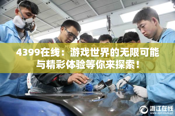 4399在线：游戏世界的无限可能与精彩体验等你来探索！