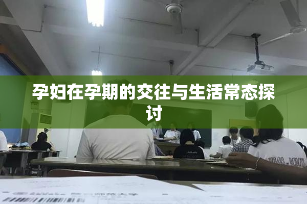 孕妇在孕期的交往与生活常态探讨