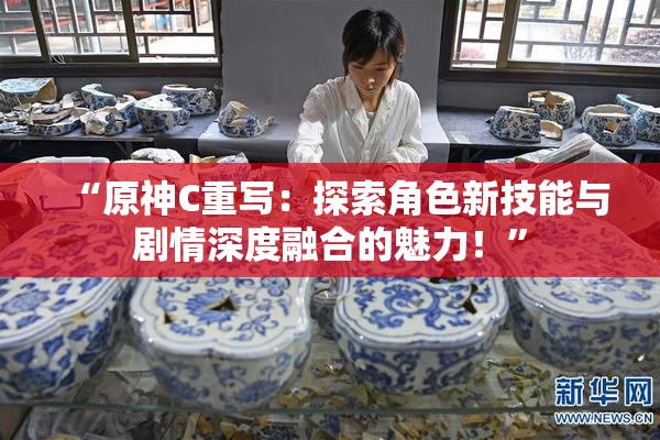 “原神C重写：探索角色新技能与剧情深度融合的魅力！”