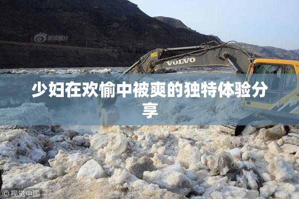少妇在欢愉中被爽的独特体验分享