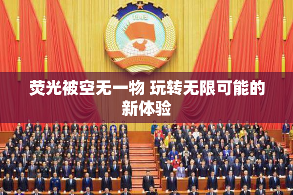 荧光被空无一物 玩转无限可能的新体验