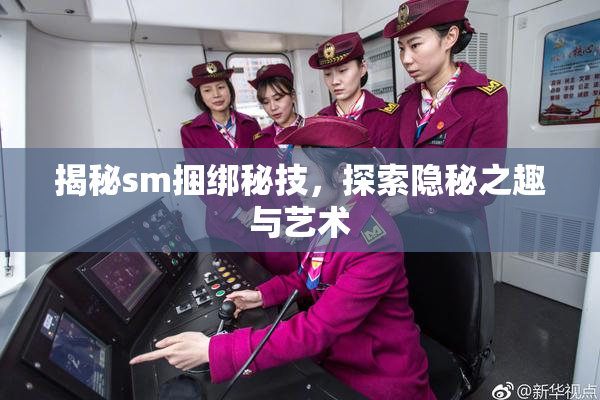 揭秘sm捆绑秘技，探索隐秘之趣与艺术