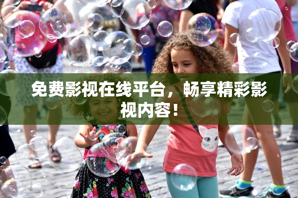 免费影视在线平台，畅享精彩影视内容！