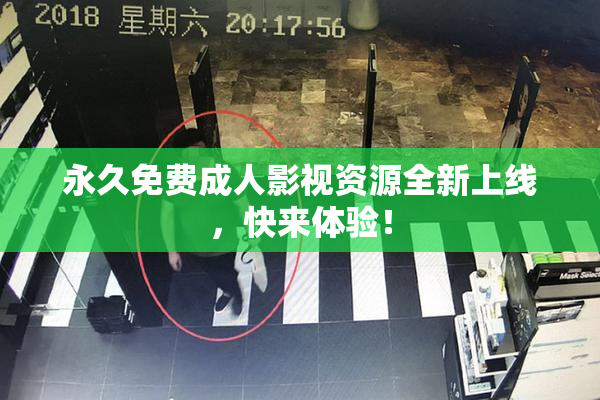 永久免费成人影视资源全新上线，快来体验！