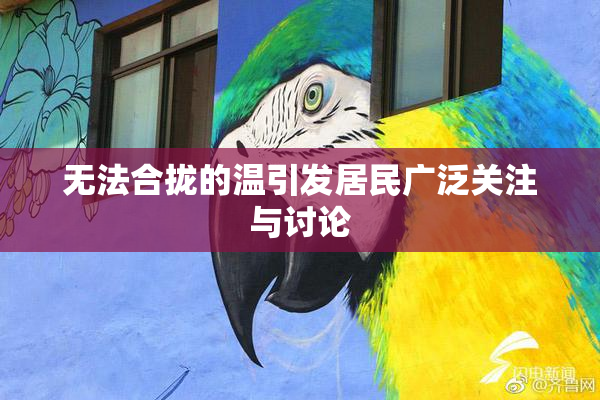 无法合拢的温引发居民广泛关注与讨论