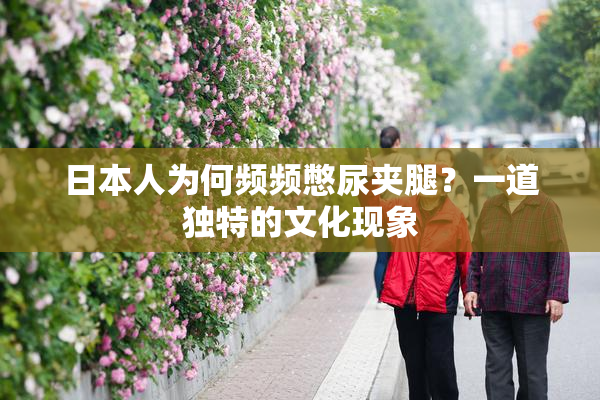 日本人为何频频憋尿夹腿？一道独特的文化现象
