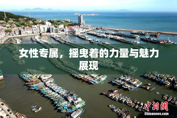 女性专属，摇曳着的力量与魅力展现