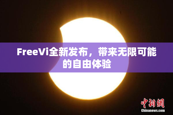 FreeVi全新发布，带来无限可能的自由体验