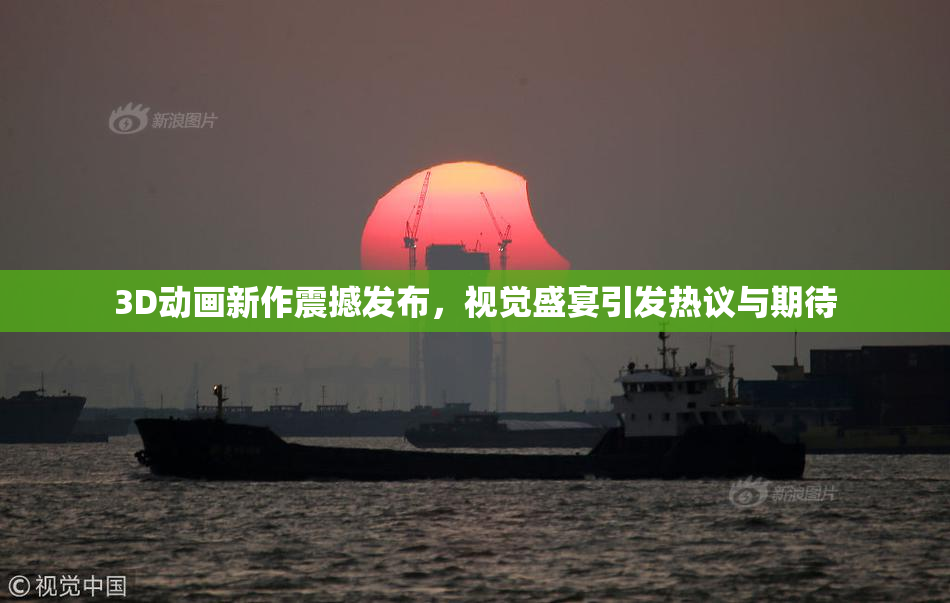 3D动画新作震撼发布，视觉盛宴引发热议与期待