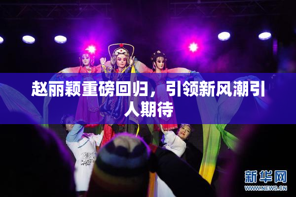 赵丽颖重磅回归，引领新风潮引人期待
