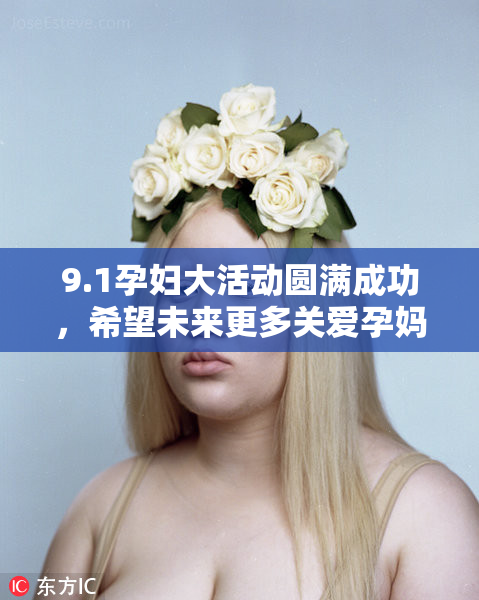 9.1孕妇大活动圆满成功，希望未来更多关爱孕妈妈的活动举办！