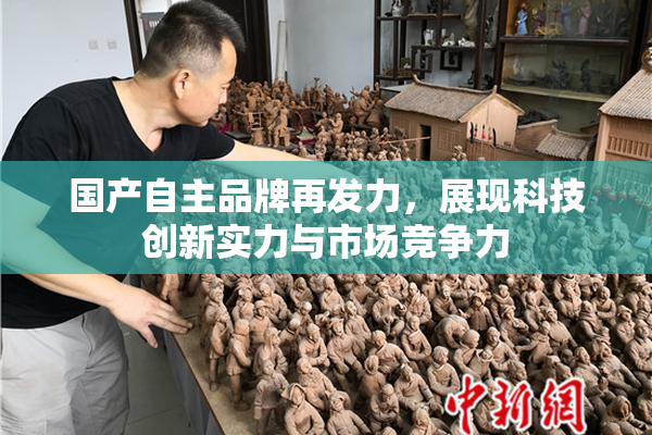 国产自主品牌再发力，展现科技创新实力与市场竞争力