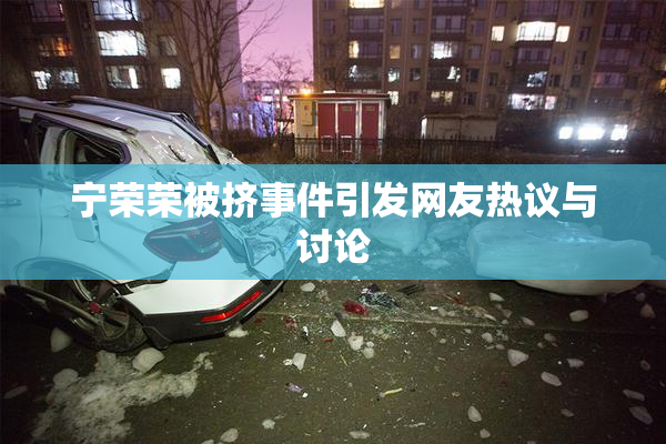 宁荣荣被挤事件引发网友热议与讨论