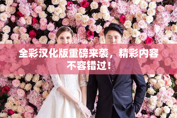 全彩汉化版重磅来袭，精彩内容不容错过！