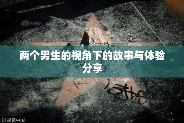两个男生的视角下的故事与体验分享