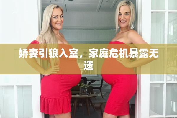 娇妻引狼入室，家庭危机暴露无遗