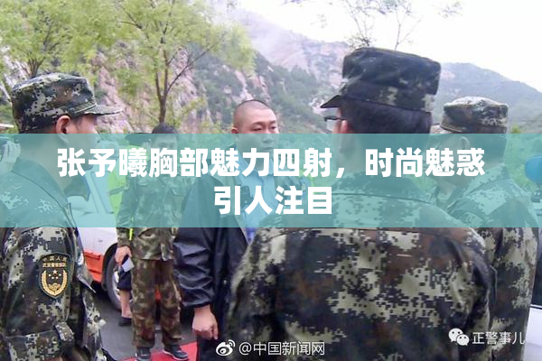 张予曦胸部魅力四射，时尚魅惑引人注目