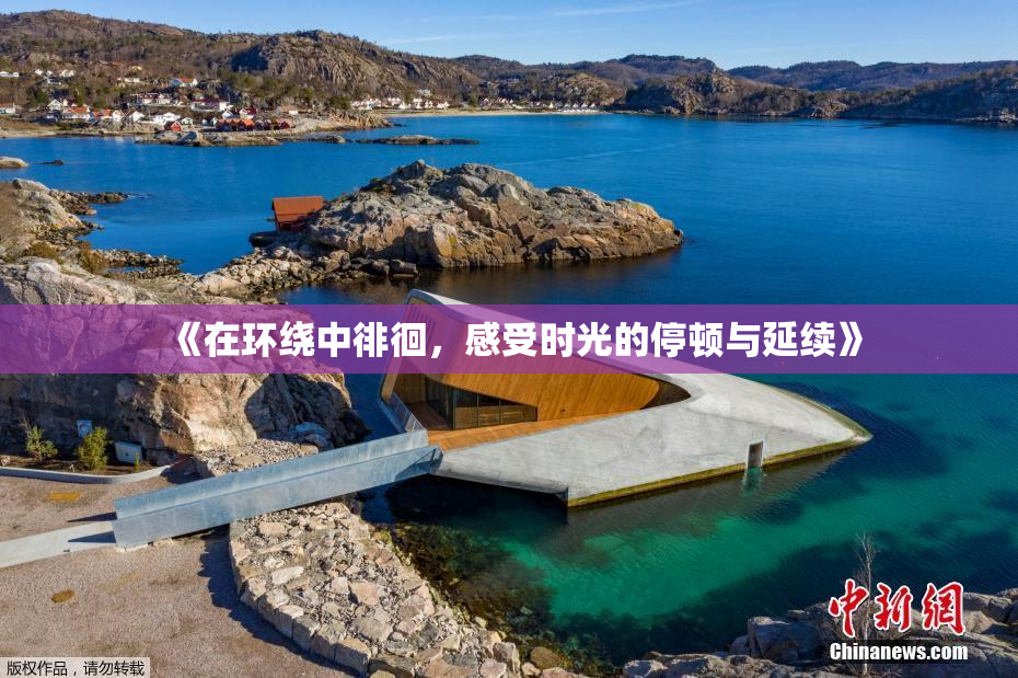 《在环绕中徘徊，感受时光的停顿与延续》